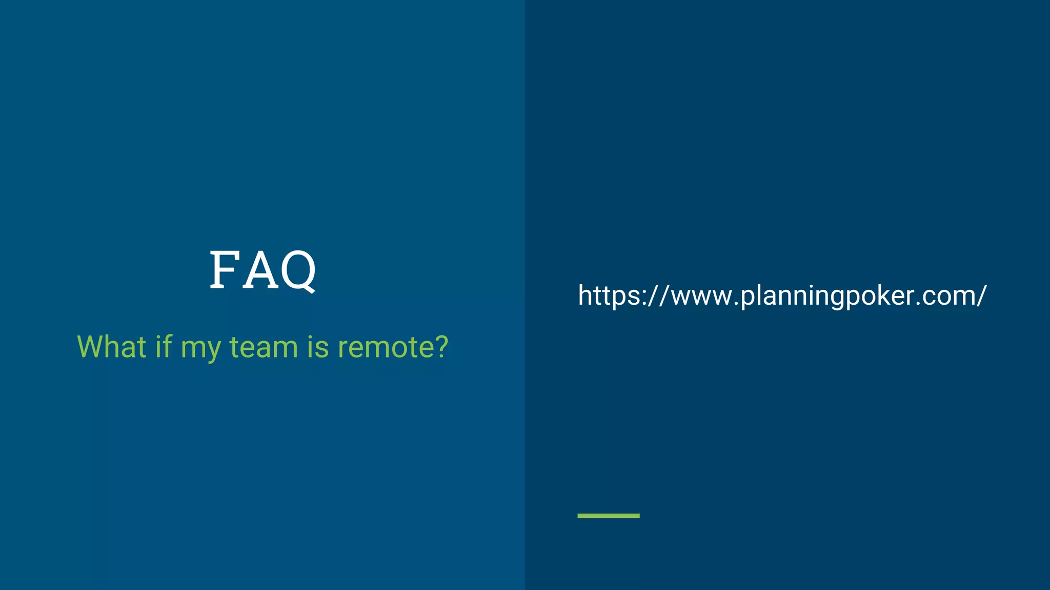 FAQ
What if my team is remote?
https://www.planningpoker.com/
 