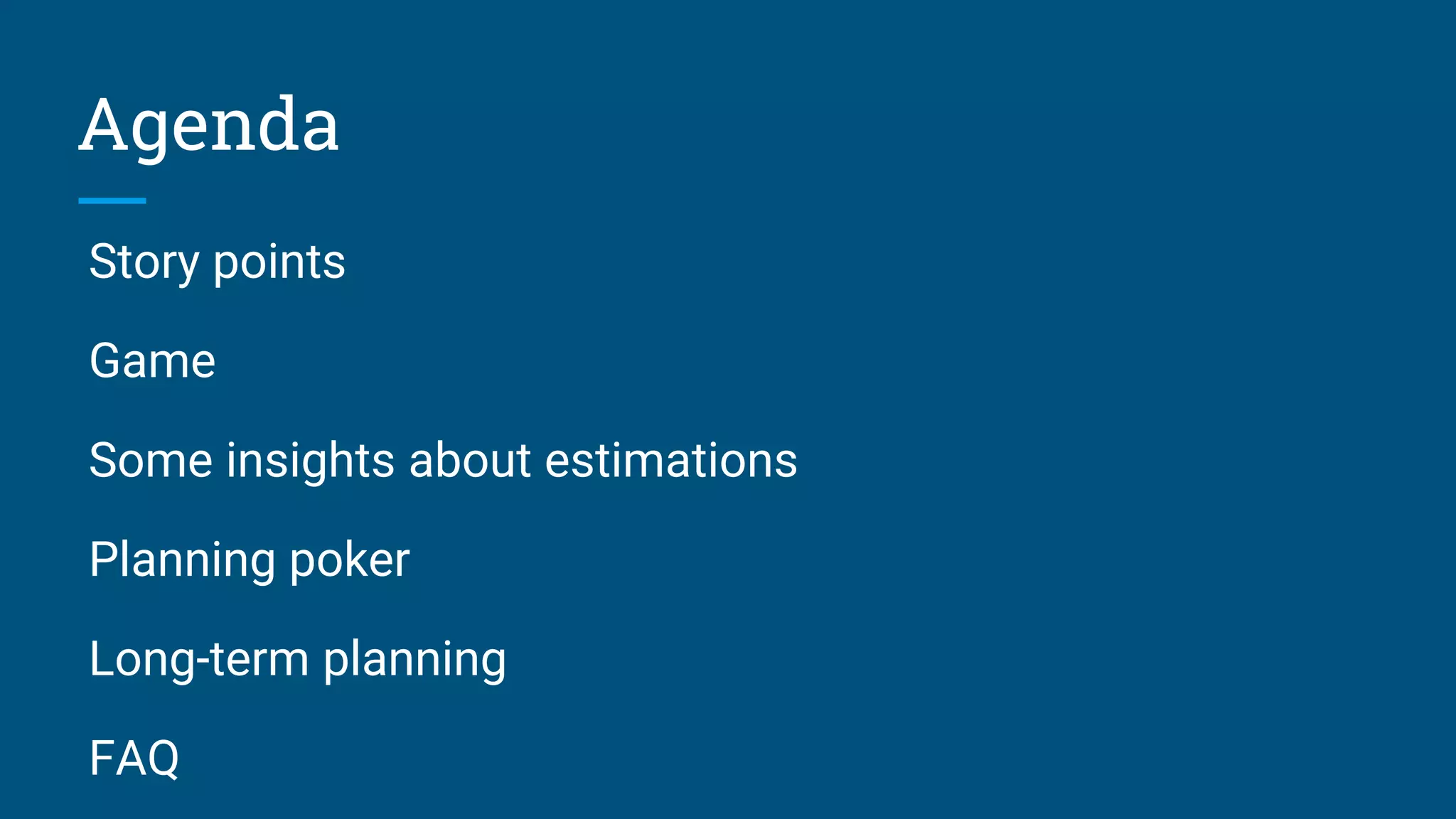 Story points
Game
Some insights about estimations
Planning poker
Long-term planning
FAQ
Agenda
 