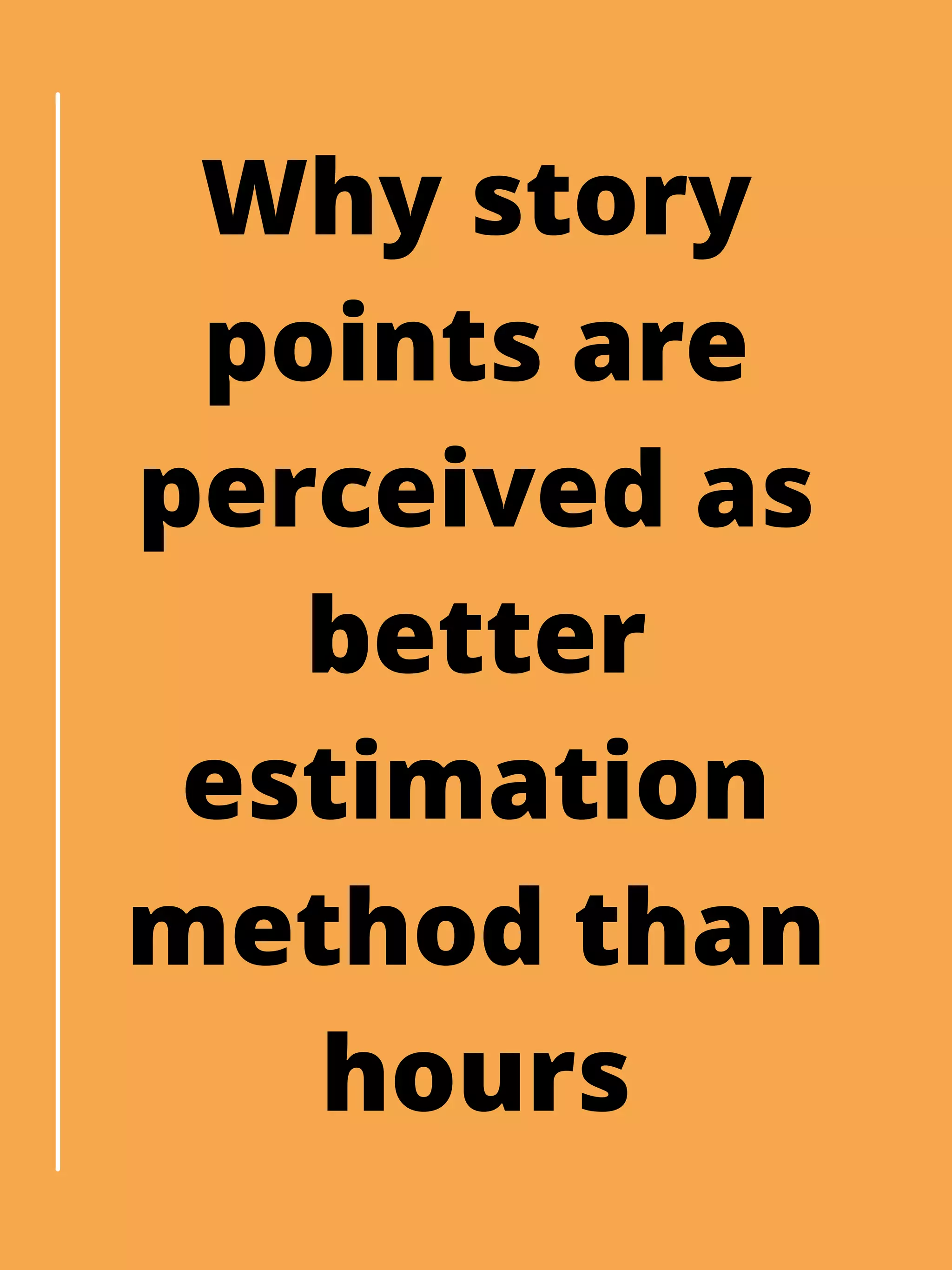 Why story
points are
perceived as
better
estimation
method than
hours
 