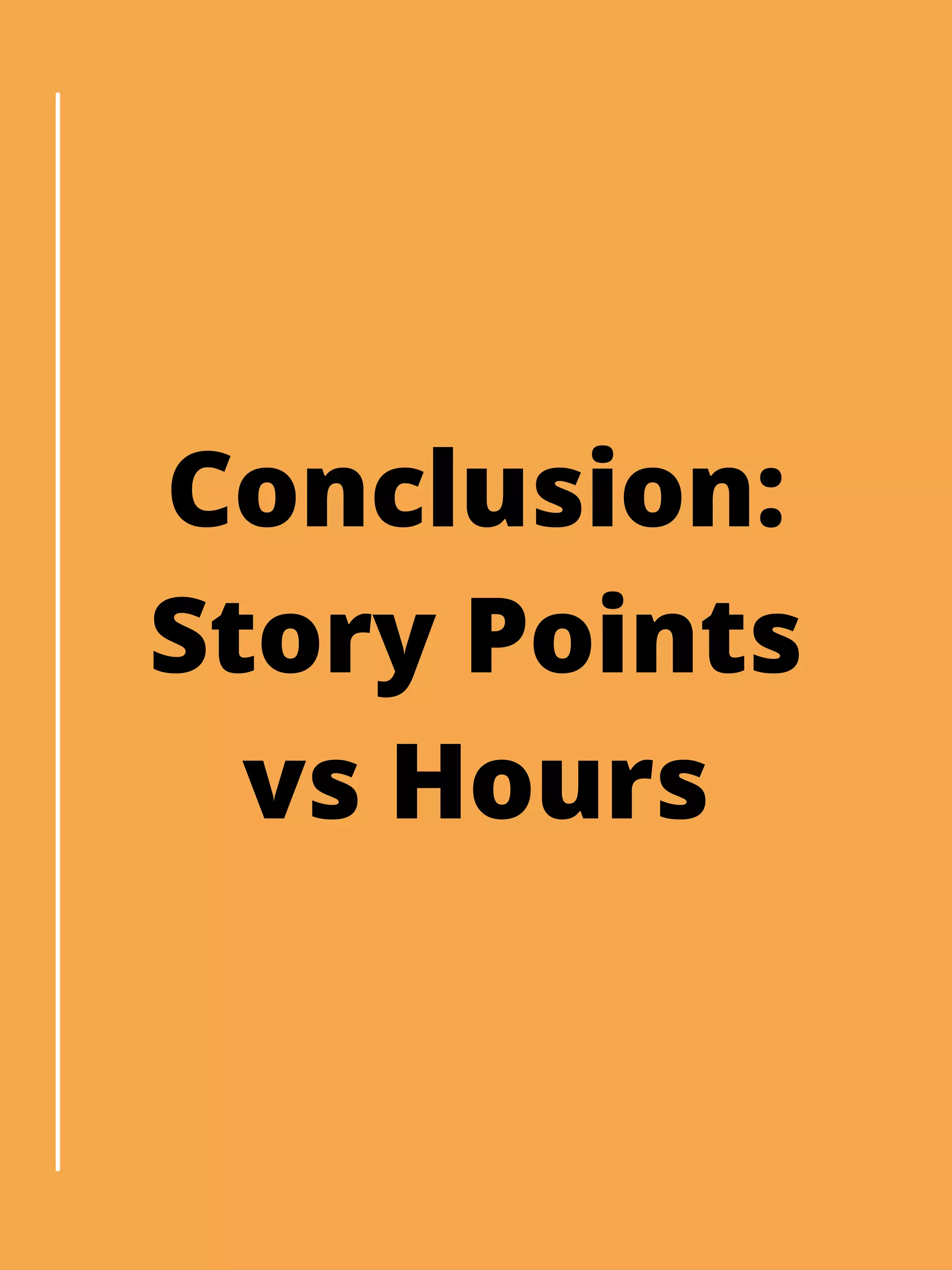 Conclusion:
Story Points
vs Hours
 