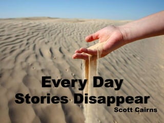 Every Day
Stories Disappear
Scott Cairns