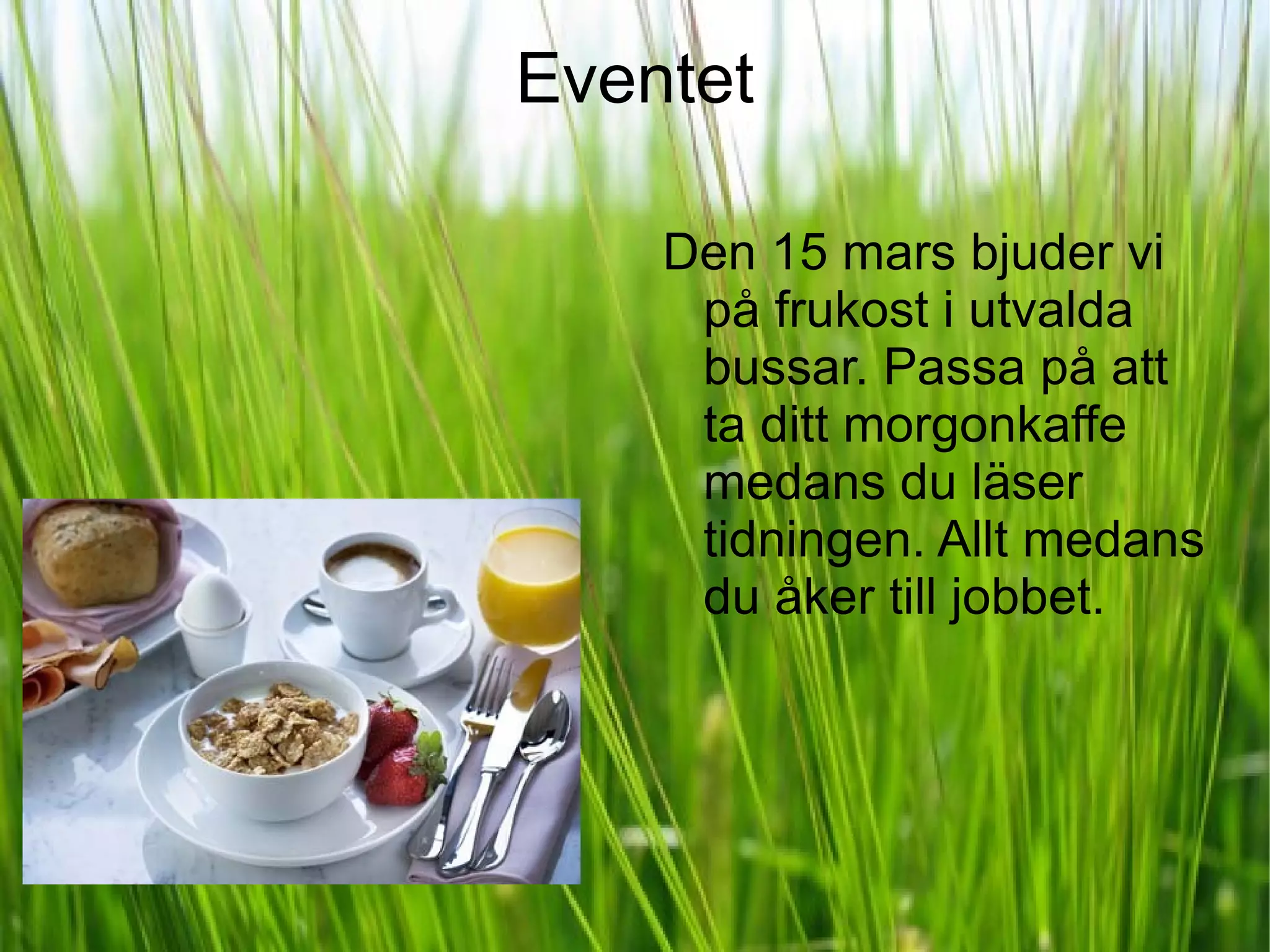 Eventet Den 15 mars bjuder vi på frukost i utvalda bussar. Passa på att ta ditt morgonkaffe medans du läser tidningen. Allt medans du åker till jobbet. 