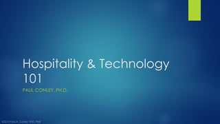 Hospitality & Technology
101
PAUL CONLEY, PH.D.
 