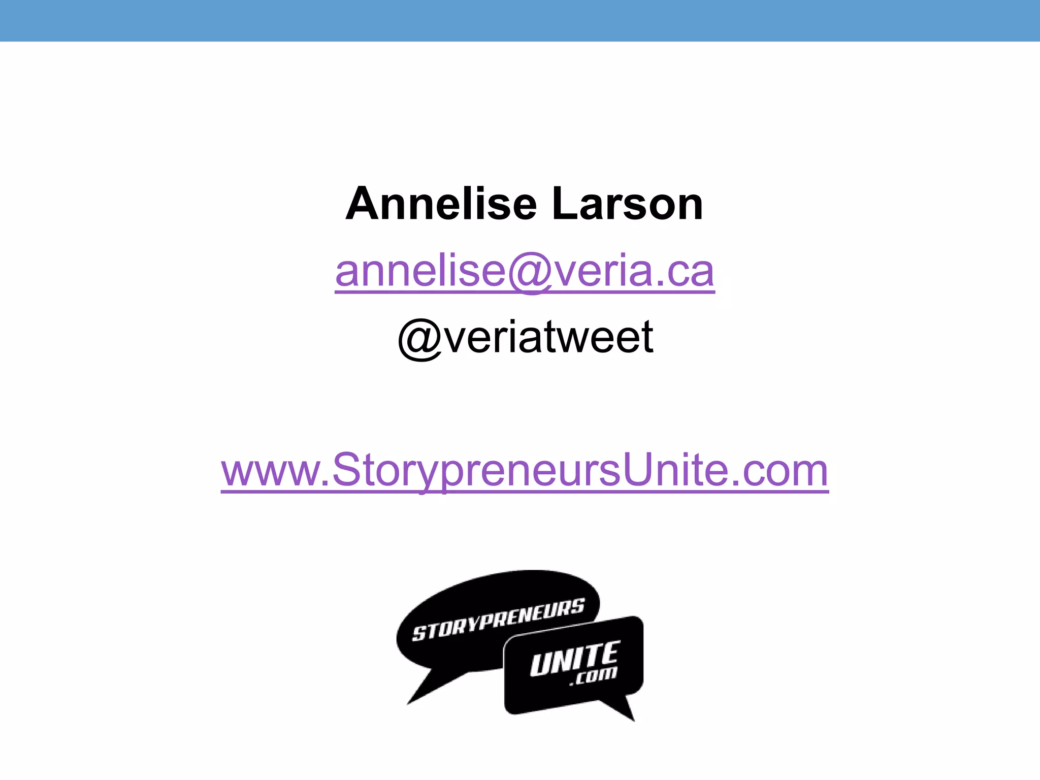 Annelise Larson
annelise@veria.ca
@veriatweet
www.StorypreneursUnite.com
 