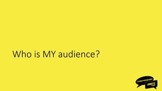 Who is MY audience?
 