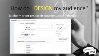 How do I DESIGN my audience?
Niche market research sources…social media
 