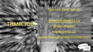 THANK YOU!
You can find me at:
annelise@veria.ca
@veriatweet
www.veria.ca
www.StorypreneursUnite.com
 
