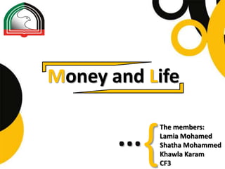 Money and Life


       ...   {
                 The members:
                 Lamia Mohamed
                 Shatha Mohammed
                 Khawla Karam
                 CF3
 