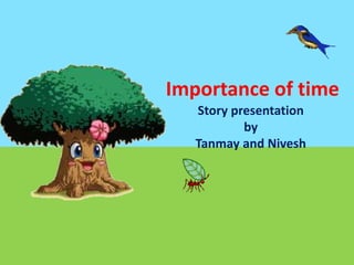 Importance of time
Story presentation
by
Tanmay and Nivesh
 