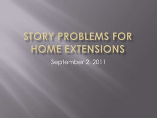 Story Problems for home extensions September 2, 2011 