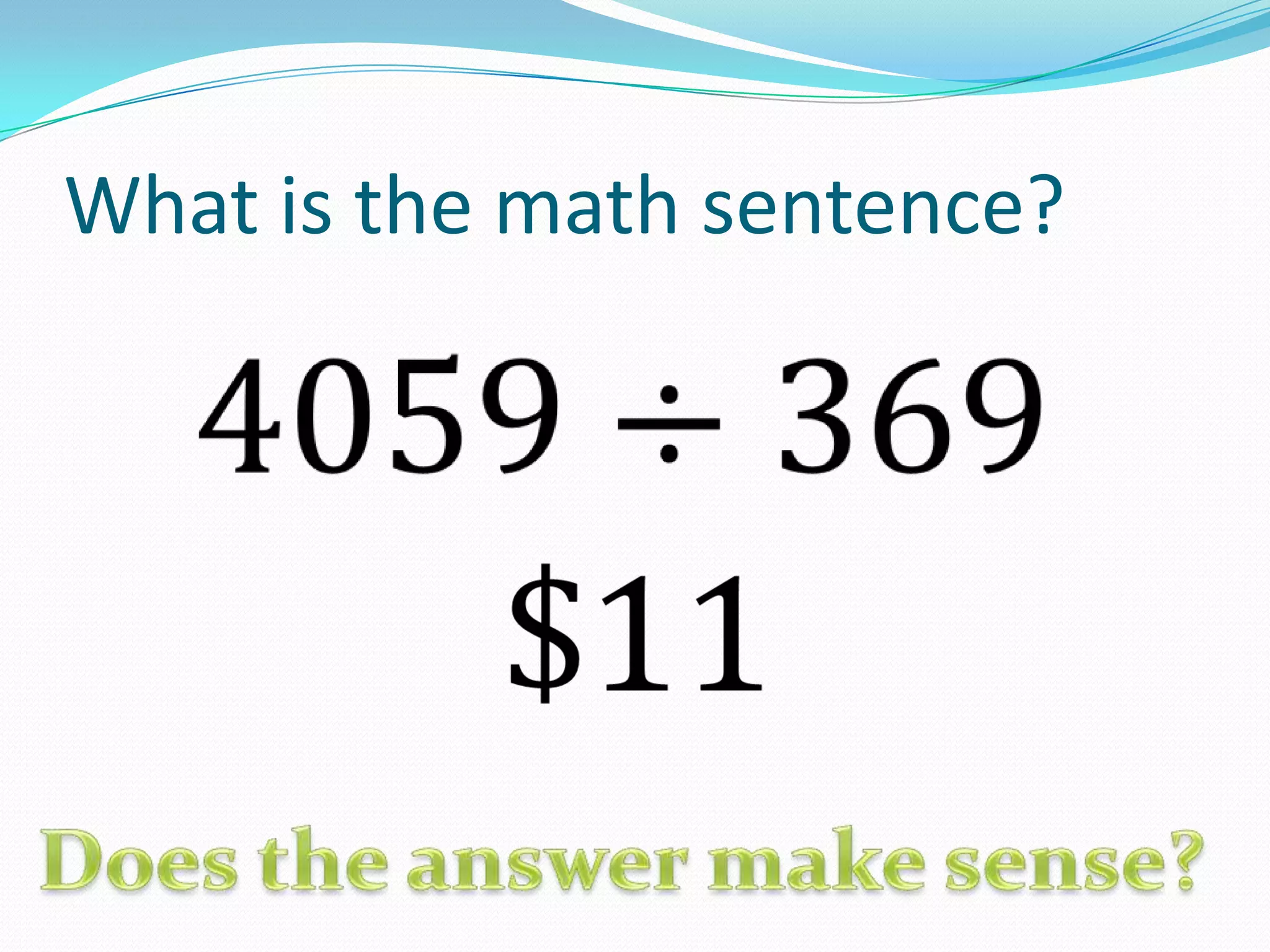 What is the math sentence?4059÷369 $11 Does the answer make sense?