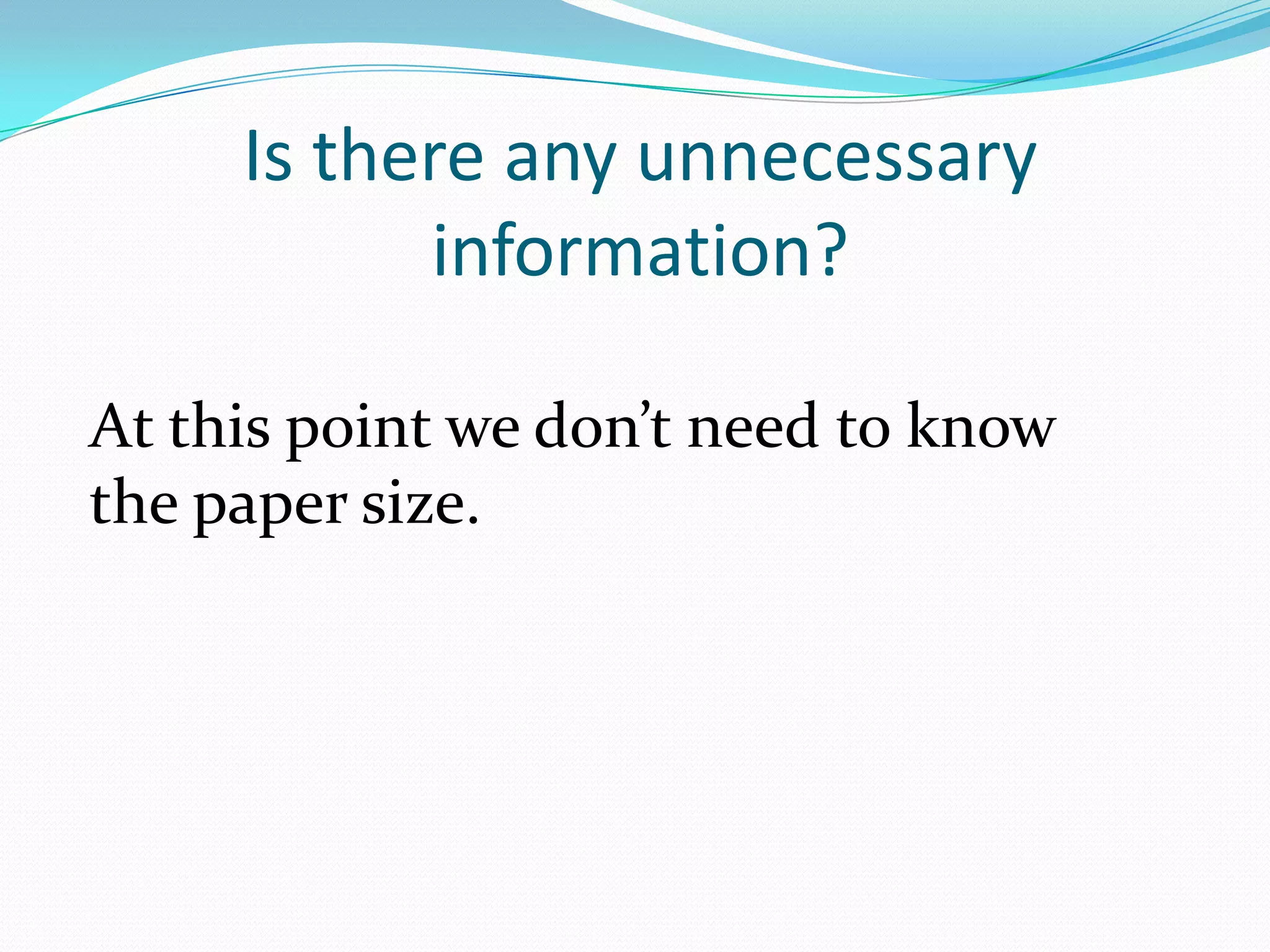Is there any unnecessary information?At this point we don’t need to know the paper size.