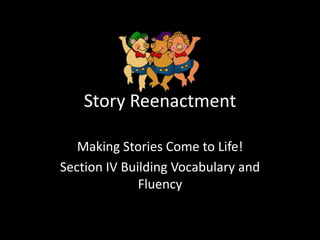 Story Reenactment

   Making Stories Come to Life!
Section IV Building Vocabulary and
              Fluency
 