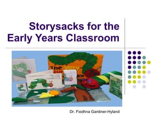 Storysacks for the Early Years Classroom Dr. Fiodhna Gardiner-Hyland 