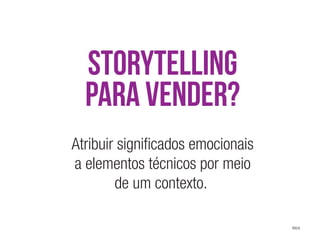 STORYtelling 
para vender? 
Atribuir significados emocionais 
a elementos técnicos por meio 
de um contexto. 
leica 
 