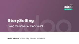 StorySelling
Dave Nelson • Consulting on sales excellence.
Using the power of story to sell.
2019
EXPERIENCE
 