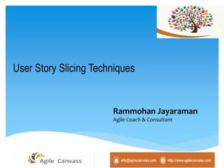 User Story Slicing Techniques
Rammohan Jayaraman
Agile Coach & Consultant
 
