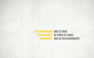 VÁRIAS HISTÓRIAS COMPÕEM UM ÚNICO
UNIVERSO, MAS CADA UMA É CONTADA ATRAVÉS
DE DIFERENTES MEIOS DE FORMA AUTONOMA, E
SE COMPLEMENTAM PARA DAR FORMA A UMA SÓ
GRANDE NARRATIVA. EXEMPLOS SÃO TRILOGIAS
DE CINEMA, QUADRINHOS E MUNDO VIRTUAL,
TODOS ELES SENDO AUTOSUFICIENTES, MAS AO
MESMO TEMPO REFORÇANDO UNS AOS OUTROS
(MATRIX?).            Henry Jenkins, 7 Mitos sobre Transmídia.
 
