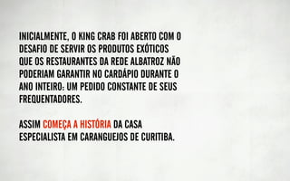 SEM REFERÊNCIAS CRIATIVAS,
                               SEM CONCORRÊNCIA DIRETA,
                           COM UM PÚBLICO DESCONHECIDO
                               E UM ORÇAMENTO LIMITADO,


A SOLUÇÃO FOI FOCAR A COMUNICAÇÃO NOS
ATRIBUTOS DO PRODUTO EM BUSCA DE UMA
LINGUAGEM ABSURDA, COM ALTO IMPACTO E
ECONOMIA.
 