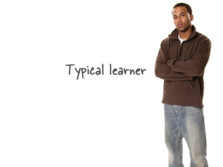 Typical learner
 