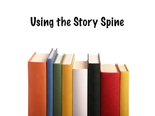Using the Story Spine
 