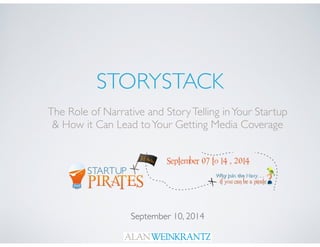 STORYSTACK 
The Role of Narrative and Story Telling in Your Startup 
& How it Can Lead to Your Getting Media Coverage 
September 10, 2014 
 
