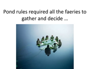 Pond rules required all the faeries to gather and decide … 