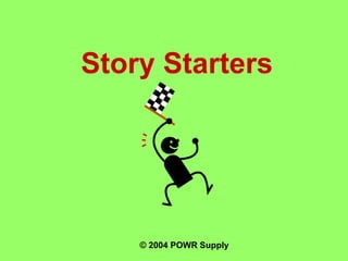 Story Starters 
© 2004 POWR Supply 
 