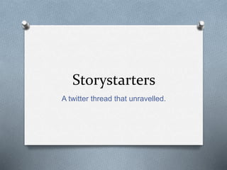 Storystarters
A twitter thread that unravelled.
 