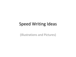 Speed Writing Ideas
(Illustrations and Pictures)
 