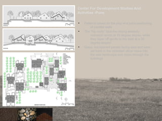 Center For Development Studies And
Activities -Pune
• Patterns based on the play and juxta-positioning
of parallel walls
• The "hip roofs" face the strong westerly
monsoon winds at 45 degree slopes, while
they taper off gently to the east at a 30
degree slopes!
• Glass, transparent panels facing east and west,
set back in the verandah allow views into
the vast landscape and vision through the
buildings
91
 