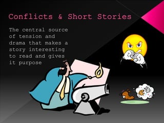 The central source 
of tension and 
drama that makes a 
story interesting 
to read and gives 
it purpose 
 