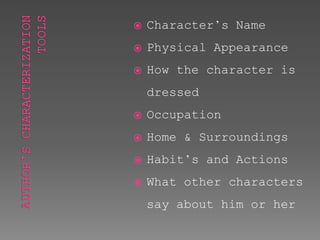  Character’s Name 
 Physical Appearance 
 How the character is 
dressed 
 Occupation 
 Home & Surroundings 
 Habit’s and Actions 
 What other characters 
say about him or her 
 