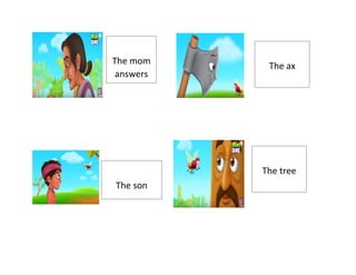 The mom
answers
The son
The ax
The tree