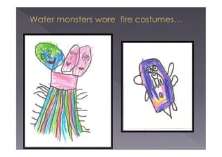 Water monsters wore fire costumes…

 