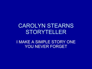 CAROLYN STEARNS STORYTELLER I MAKE A SIMPLE STORY ONE YOU NEVER FORGET 