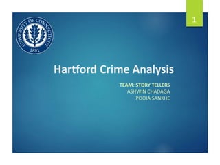 Hartford Crime Analysis
TEAM: STORY TELLERS
ASHWIN CHADAGA
POOJA SANKHE
1
 