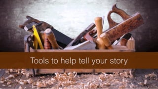 Tools to help tell your story
 