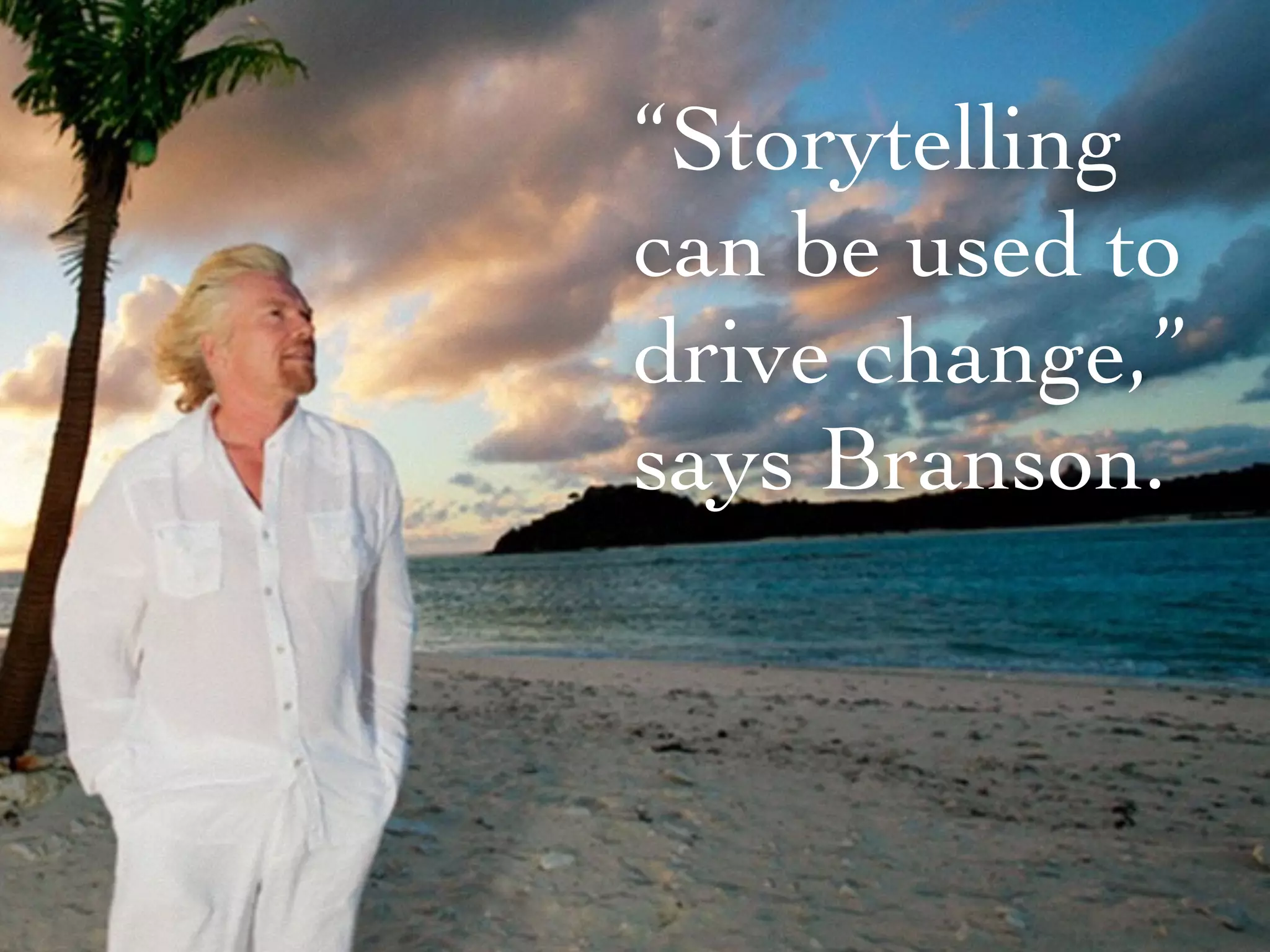 “Storytelling
can be used to
drive change,”
says Branson.
 