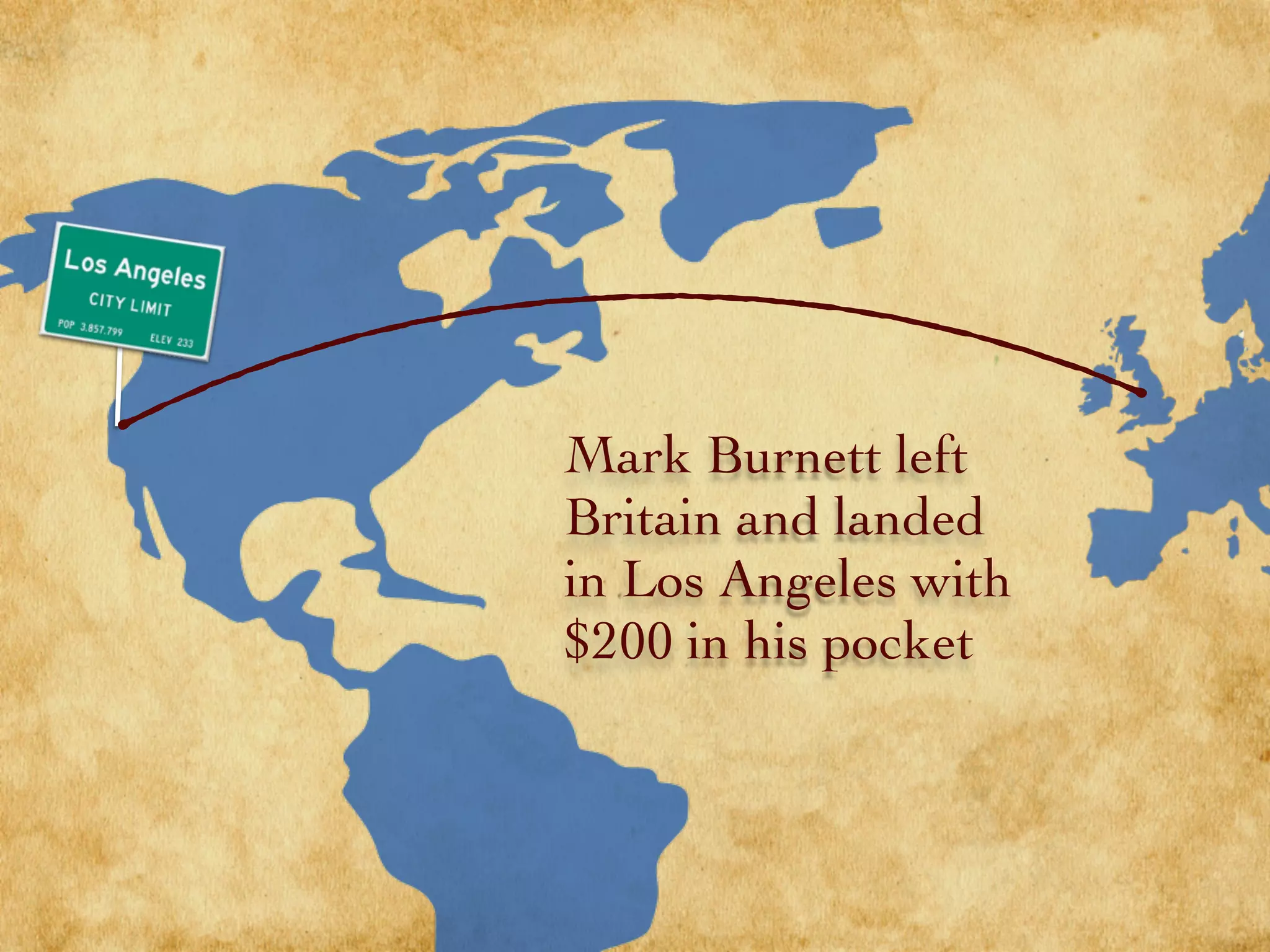 Mark Burnett left
Britain and landed
in Los Angeles with
$200 in his pocket
 