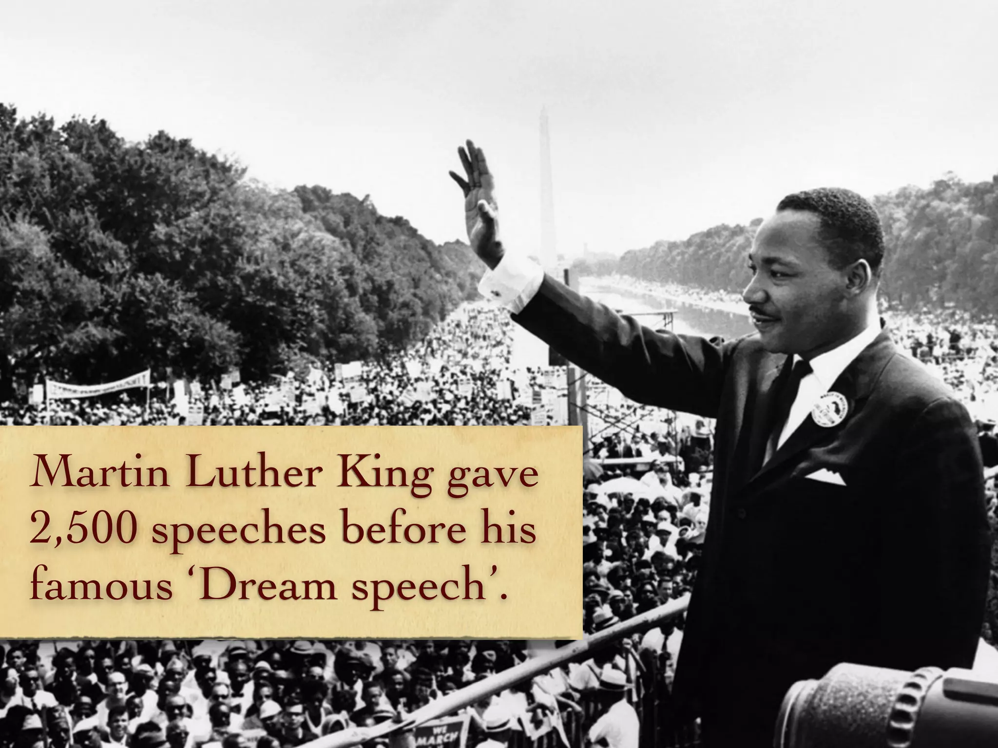Martin Luther King gave
2,500 speeches before his
famous ‘Dream speech’.
 