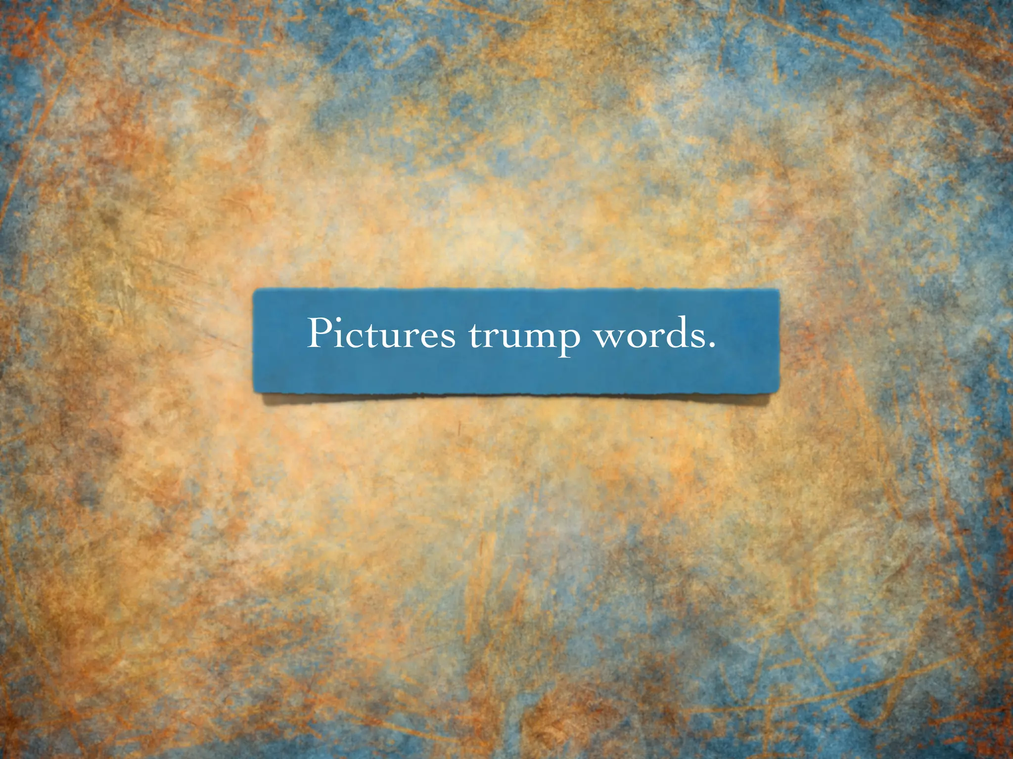 Pictures trump words.
 