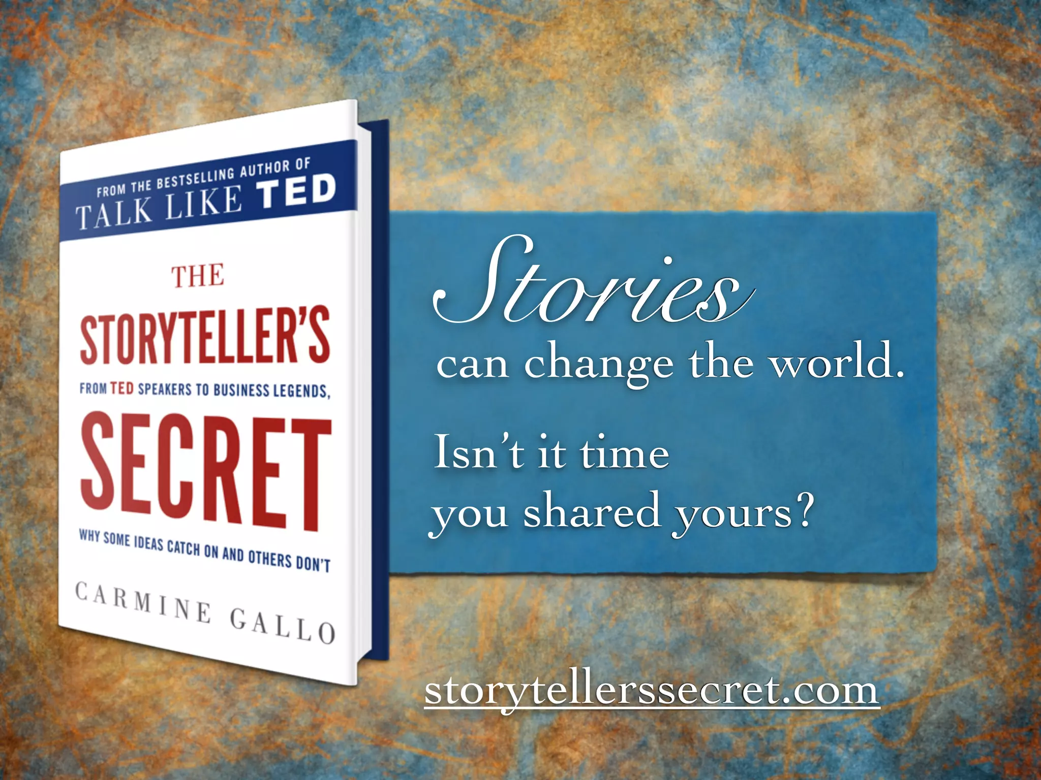 Storiescan change the world.
Isn’t it time
you shared yours?
storytellerssecret.com
 