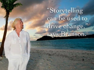 “Storytelling
can be used to
drive change,”
says Branson.
 