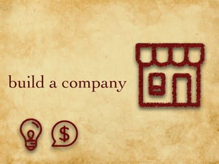 build a company
 