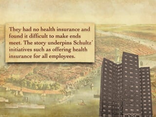 They had no health insurance and
found it difﬁcult to make ends
meet. The story underpins Schultz’
initiatives such as off...