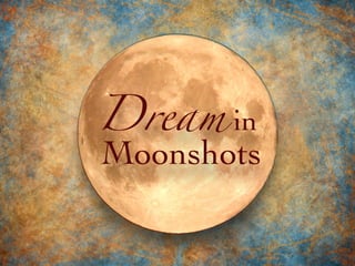 Dream in
Moonshots
 