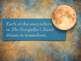 Each of the storytellers
in The Storyteller’s Secret
dream in moonshots.
 