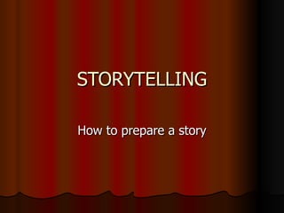 STORYTELLING How to prepare a story 