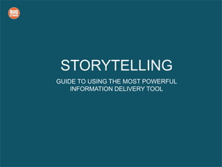 STORYTELLING
GUIDE TO USING THE MOST POWERFUL
INFORMATION DELIVERY TOOL
 